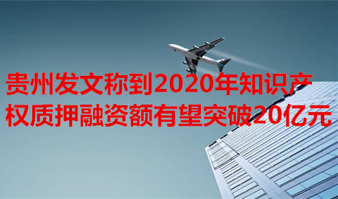 贵州：到2020年知识产权质押融资额有望突破20亿元